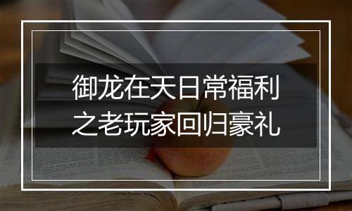 御龙在天日常福利之老玩家回归豪礼