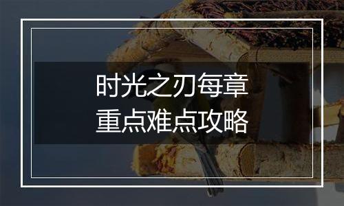 时光之刃每章重点难点攻略