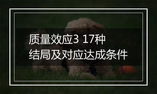 质量效应3 17种结局及对应达成条件