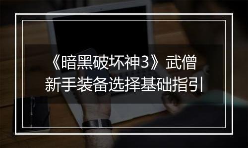 《暗黑破坏神3》武僧新手装备选择基础指引