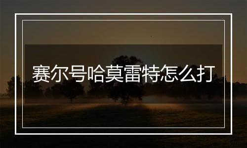 赛尔号哈莫雷特怎么打