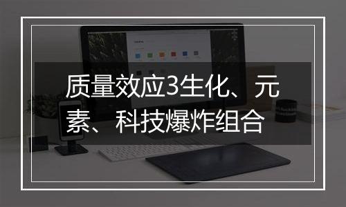 质量效应3生化、元素、科技爆炸组合