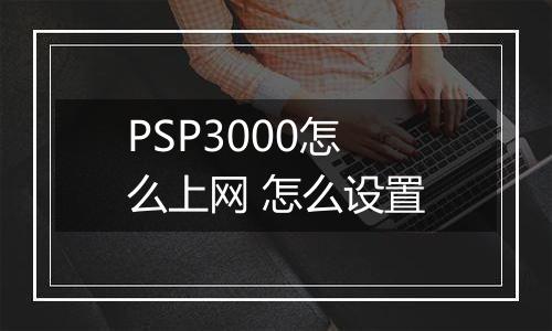PSP3000怎么上网 怎么设置