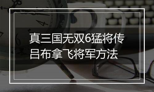 真三国无双6猛将传吕布拿飞将军方法
