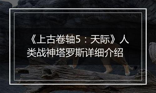 《上古卷轴5：天际》人类战神塔罗斯详细介绍