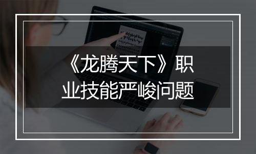 《龙腾天下》职业技能严峻问题