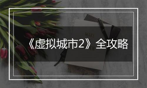 《虚拟城市2》全攻略