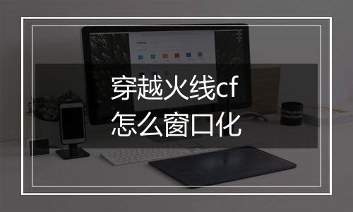 穿越火线cf怎么窗口化