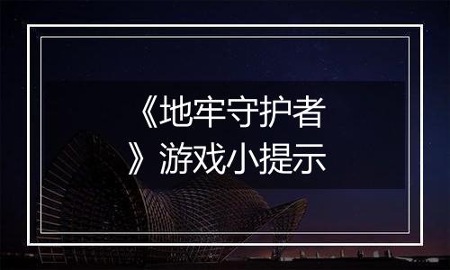 《地牢守护者》游戏小提示