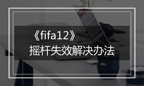 《fifa12》摇杆失效解决办法