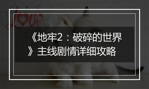 《地牢2：破碎的世界》主线剧情详细攻略