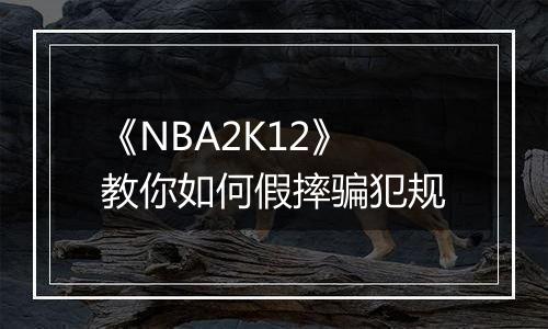 《NBA2K12》教你如何假摔骗犯规