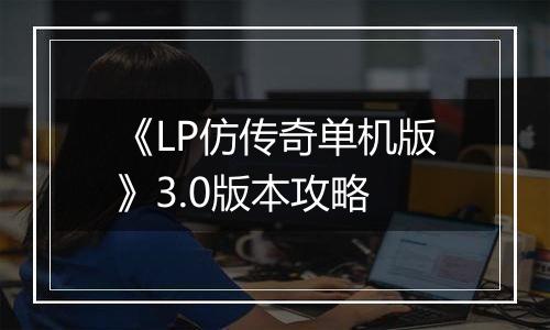 《LP仿传奇单机版》3.0版本攻略