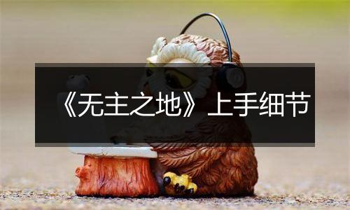 《无主之地》上手细节