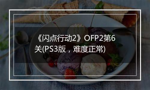 《闪点行动2》OFP2第6关(PS3版，难度正常)