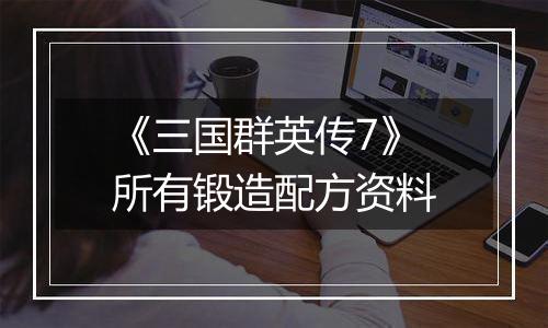 《三国群英传7》所有锻造配方资料