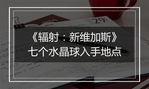 《辐射：新维加斯》七个水晶球入手地点