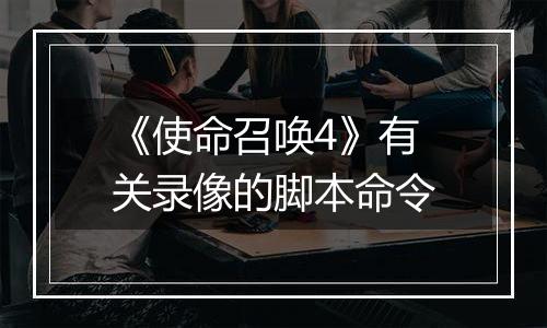 《使命召唤4》有关录像的脚本命令
