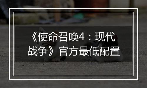 《使命召唤4：现代战争》官方最低配置