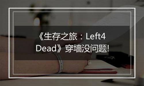 《生存之旅：Left4Dead》穿墙没问题!