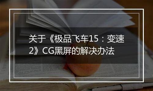 关于《极品飞车15：变速2》CG黑屏的解决办法