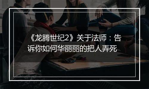 《龙腾世纪2》关于法师：告诉你如何华丽丽的把人弄死