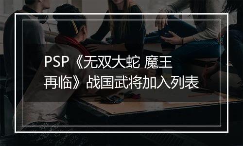 PSP《无双大蛇 魔王再临》战国武将加入列表