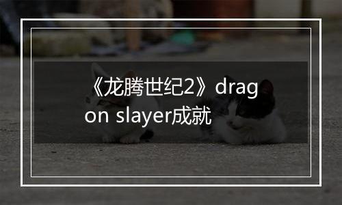 《龙腾世纪2》dragon slayer成就