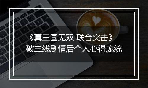 《真三国无双 联合突击》破主线剧情后个人心得庞统