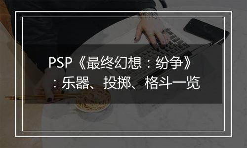 PSP《最终幻想：纷争》：乐器、投掷、格斗一览