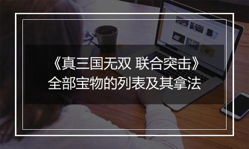 《真三国无双 联合突击》全部宝物的列表及其拿法