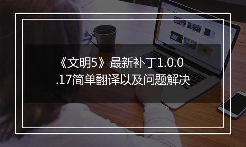 《文明5》最新补丁1.0.0.17简单翻译以及问题解决