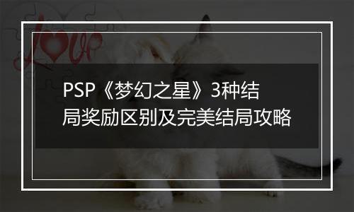 PSP《梦幻之星》3种结局奖励区别及完美结局攻略