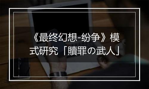 《最终幻想-纷争》模式研究「贖罪の武人」