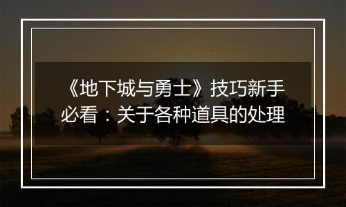 《地下城与勇士》技巧新手必看：关于各种道具的处理