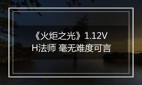 《火炬之光》1.12VH法师 毫无难度可言