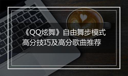 《QQ炫舞》自由舞步模式高分技巧及高分歌曲推荐