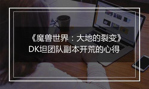 《魔兽世界：大地的裂变》DK坦团队副本开荒的心得