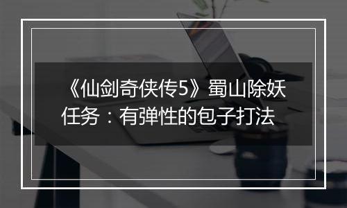 《仙剑奇侠传5》蜀山除妖任务：有弹性的包子打法