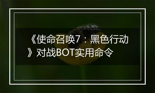 《使命召唤7：黑色行动》对战BOT实用命令