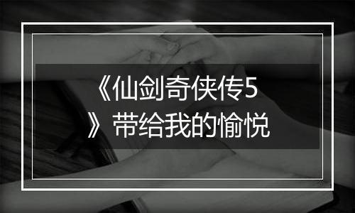 《仙剑奇侠传5》带给我的愉悦