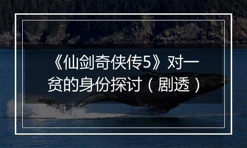 《仙剑奇侠传5》对一贫的身份探讨（剧透）