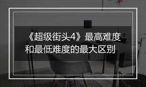 《超级街头4》最高难度和最低难度的最大区别
