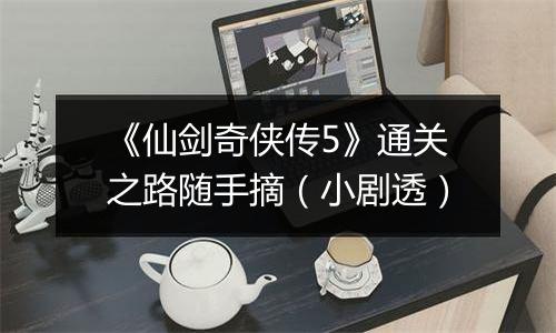 《仙剑奇侠传5》通关之路随手摘（小剧透）