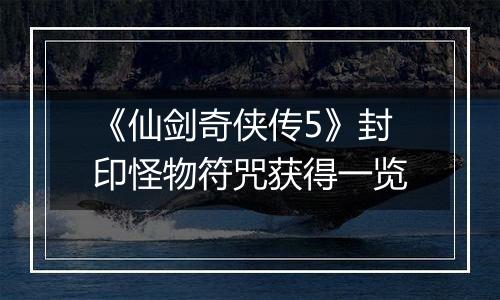 《仙剑奇侠传5》封印怪物符咒获得一览