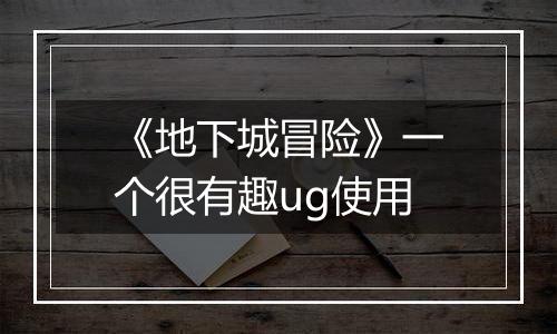 《地下城冒险》一个很有趣ug使用