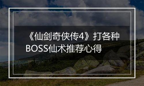 《仙剑奇侠传4》打各种BOSS仙术推荐心得