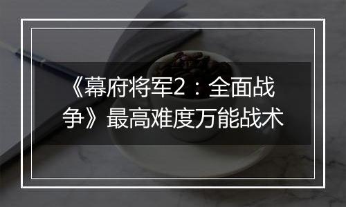 《幕府将军2：全面战争》最高难度万能战术