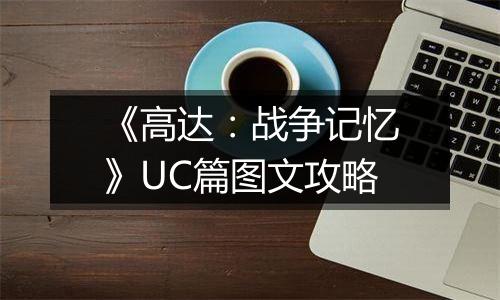《高达：战争记忆》UC篇图文攻略