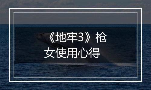 《地牢3》枪女使用心得